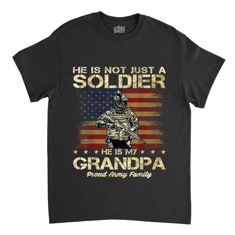 Proud Army Family He Is Not Just A Soldier He Is My Grandpa Classic T-shirt | Artistshot