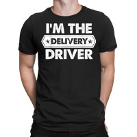 I_m The Delivery Driver T-shirt | Artistshot