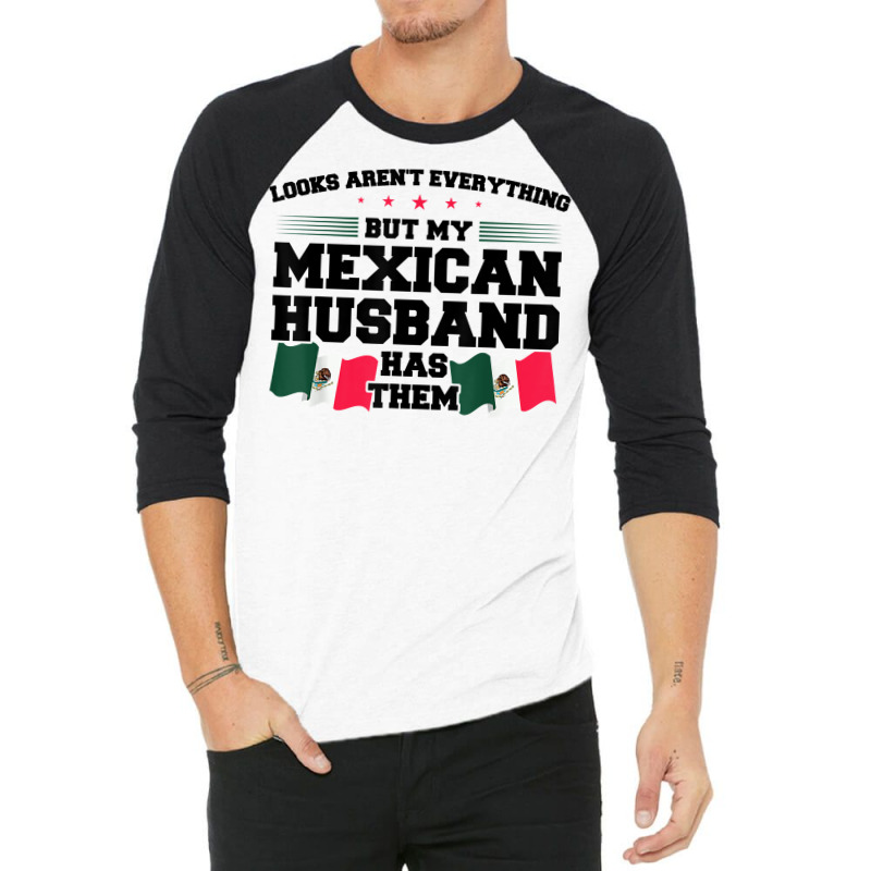 Looks Aren't Everything Mexican Husband Mexico Mexican T Shirt 3/4 Sleeve Shirt by cm-arts | Artistshot