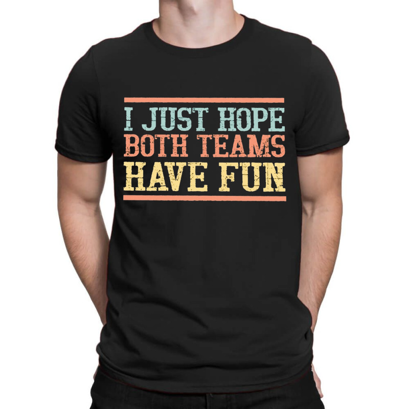 I Just Hope Both Teams Have Fun, I Just Hope Both Teams Have Fun Art,  T-shirt | Artistshot