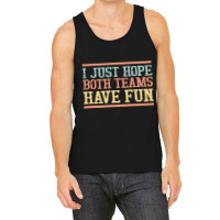 I Just Hope Both Teams Have Fun, I Just Hope Both Teams Have Fun Art,  Tank Top | Artistshot