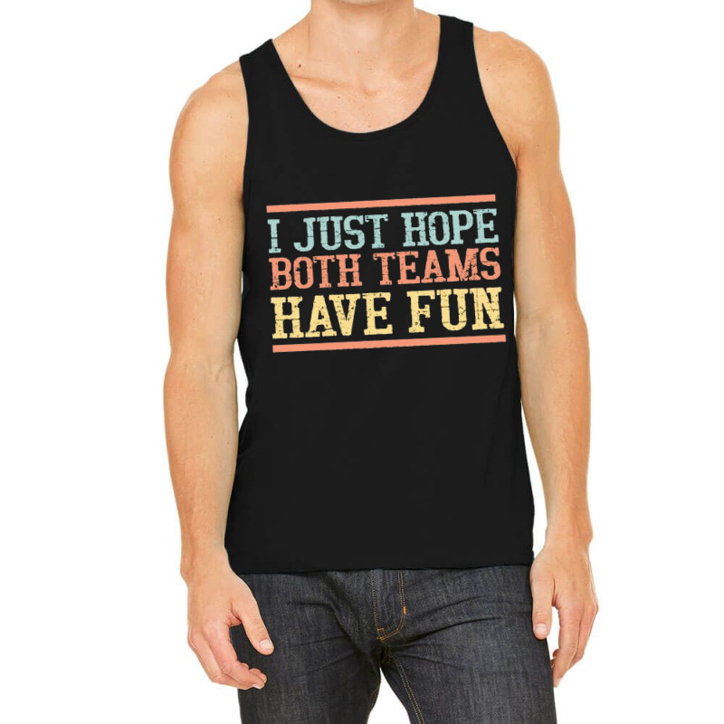 I Just Hope Both Teams Have Fun, I Just Hope Both Teams Have Fun Art,  Tank Top | Artistshot