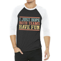 I Just Hope Both Teams Have Fun, I Just Hope Both Teams Have Fun Art,  3/4 Sleeve Shirt | Artistshot