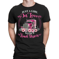 Just A Girl In Love With A Truck Driver Truck Loving Wife T-shirt | Artistshot