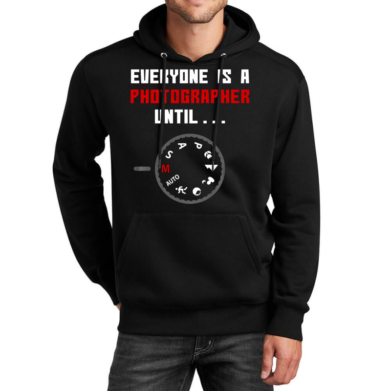 Everyone Is A Photographer Until, Everyone Is A Photographer, Everyone Unisex Hoodie | Artistshot