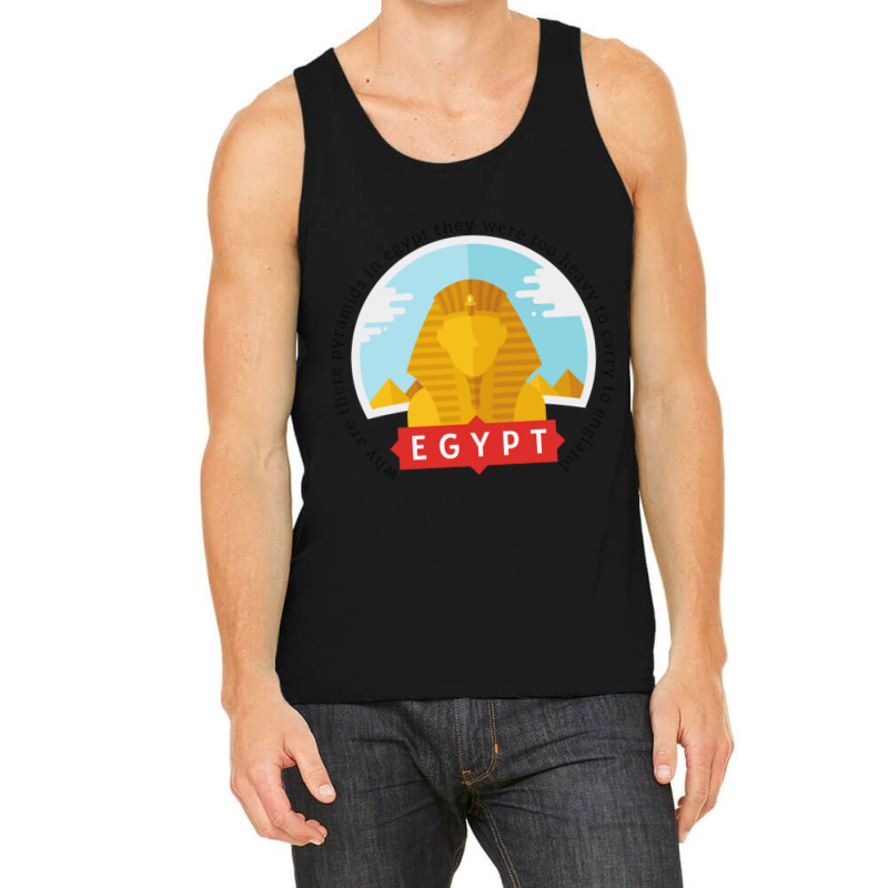 Why Are There Pyramids In Egypt They Were Too Heavy To Carry To Englan Tank Top | Artistshot