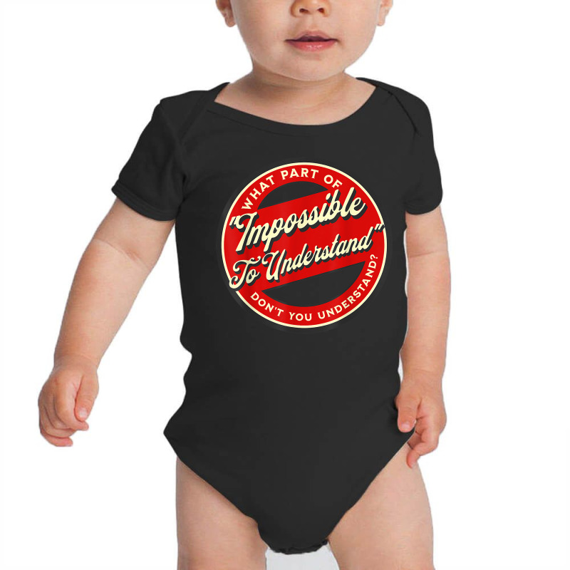 Which Part Of Impossible To Understand Don't You Understand T Shirt Baby Bodysuit by cm-arts | Artistshot