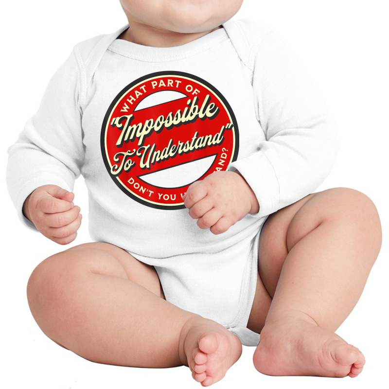 Which Part Of Impossible To Understand Don't You Understand T Shirt Long Sleeve Baby Bodysuit by cm-arts | Artistshot