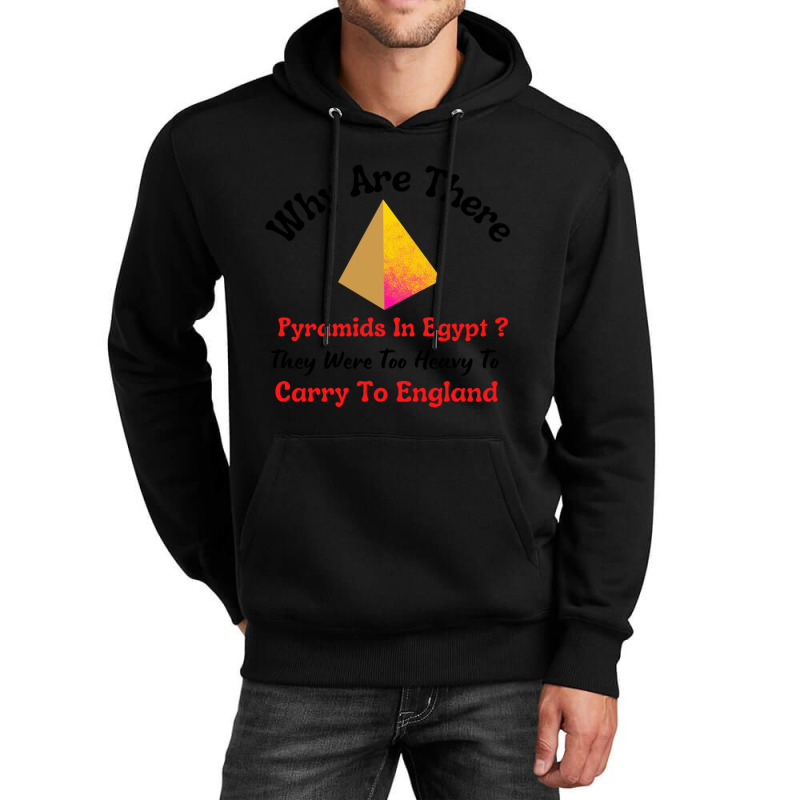 Why Are There Pyramids In Egypt They Were Too Heavy To Carry To Englan Unisex Hoodie | Artistshot