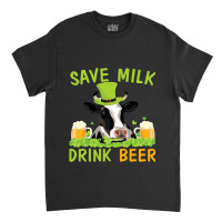 Cow With Shamrocks Glass Save Milk Drink Beer Drinker Drunk Classic T-shirt | Artistshot