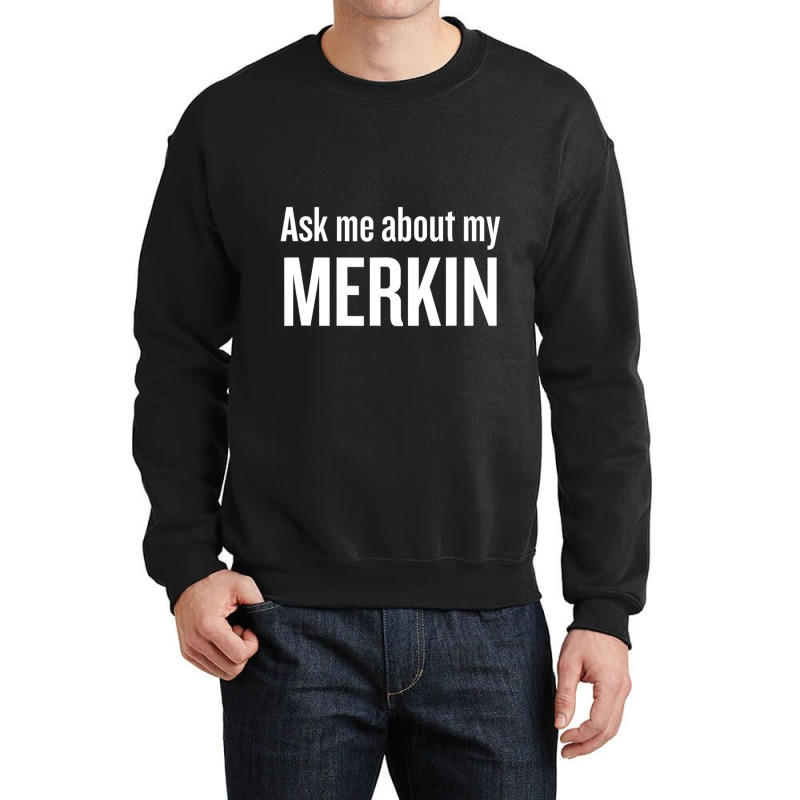 Ask Me About My Merkin Cool Trending Crewneck Sweatshirt | Artistshot