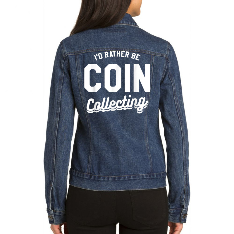 I'd Rather Be Coin Collecting Collector Numismatics T Shirt Ladies Denim Jacket by cm-arts | Artistshot