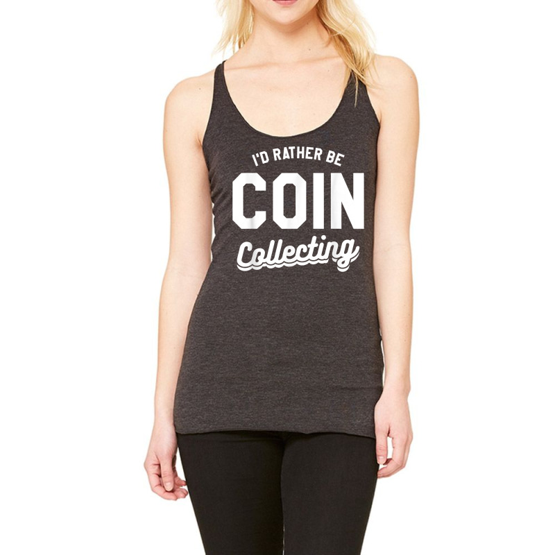 I'd Rather Be Coin Collecting Collector Numismatics T Shirt Racerback Tank by cm-arts | Artistshot