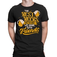 The Best Beers Are The Ones We Drink With Friends - Funny Quote Gift T-shirt | Artistshot