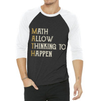 Math Allow Thinking To Happen - Funny Mathematics 3/4 Sleeve Shirt | Artistshot