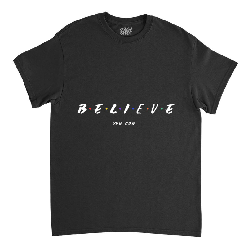 Believe You Can Classic T-shirt by cm-arts | Artistshot