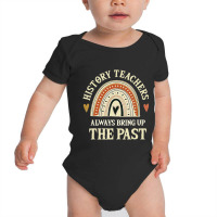 Always Bring Up The Past History Teachers Baby Bodysuit | Artistshot