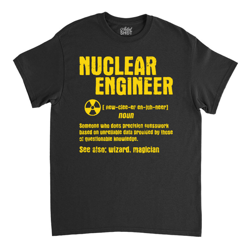 Nuclear Engineer Classic T-shirt | Artistshot