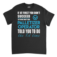 Palletizer Operator, Operator, Palletizer Operator Art, Told You To Do Classic T-shirt | Artistshot