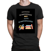 Geography Is Important But Maths Is Importanter T-shirt | Artistshot