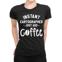 Instant Cartographer Just Add Coffee Cartography T Shirt Ladies Fitted T-shirt | Artistshot