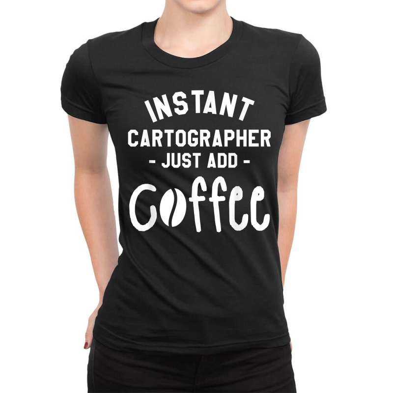 Instant Cartographer Just Add Coffee Cartography T Shirt Ladies Fitted T-Shirt by cm-arts | Artistshot