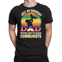 Just An Ordinary Dad Trying Not To Raise Communists, Just An Ordinary  T-shirt | Artistshot