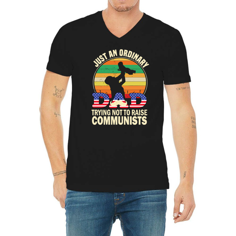 Just An Ordinary Dad Trying Not To Raise Communists, Just An Ordinary  V-neck Tee | Artistshot