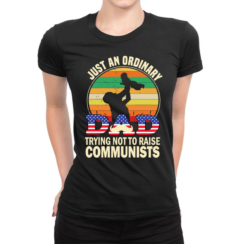 Just An Ordinary Dad Trying Not To Raise Communists, Just An Ordinary  Ladies Fitted T-shirt | Artistshot