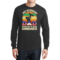 Just An Ordinary Dad Trying Not To Raise Communists, Just An Ordinary  Long Sleeve Shirts | Artistshot