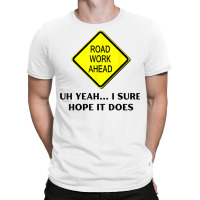 Roadwork Road Work Ahead Yeah I Sure Hope It Does Funny Vine T Shirt T-shirt | Artistshot