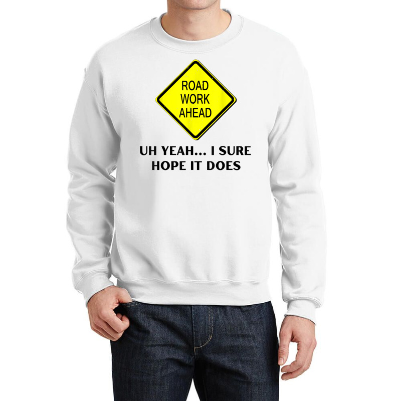 Roadwork Road Work Ahead Yeah I Sure Hope It Does Funny Vine T Shirt Crewneck Sweatshirt | Artistshot