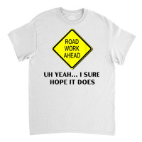 Roadwork Road Work Ahead Yeah I Sure Hope It Does Funny Vine T Shirt Classic T-shirt | Artistshot