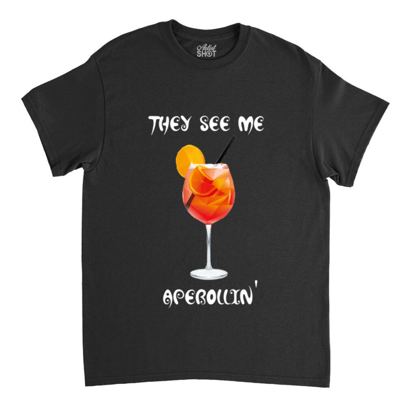 They See Me Aperollin_ Summer Drink 2020 Classic T-shirt | Artistshot