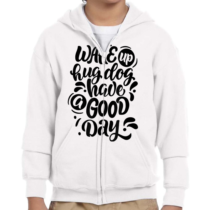 Wake Up Hug Dog Have A Good Day Novelty Dog Lover Owner Item T Shirt Youth Zipper Hoodie by cm-arts | Artistshot