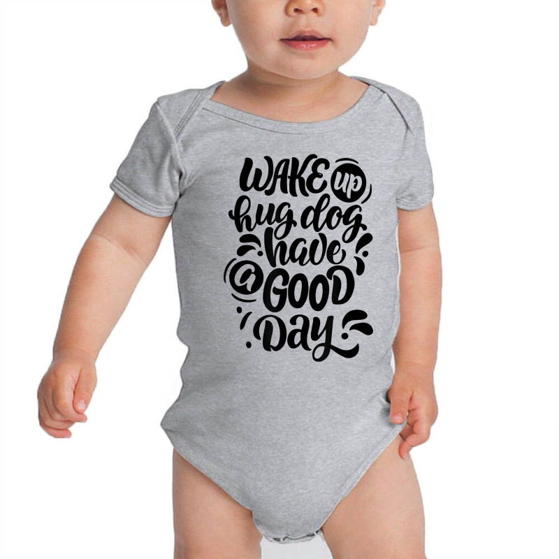 Wake Up Hug Dog Have A Good Day Novelty Dog Lover Owner Item T Shirt Baby Bodysuit by cm-arts | Artistshot