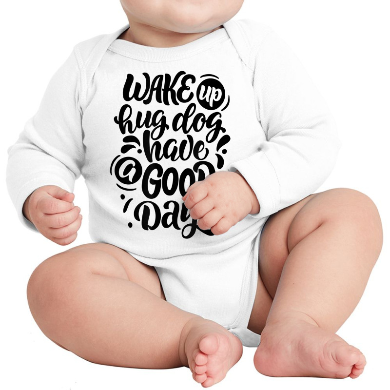 Wake Up Hug Dog Have A Good Day Novelty Dog Lover Owner Item T Shirt Long Sleeve Baby Bodysuit by cm-arts | Artistshot