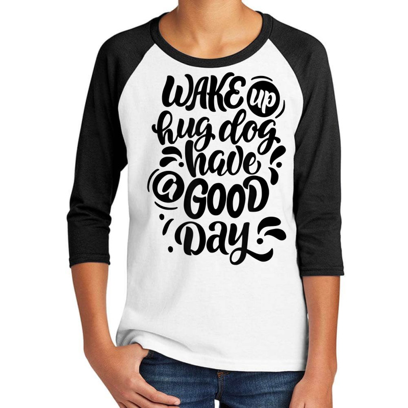 Wake Up Hug Dog Have A Good Day Novelty Dog Lover Owner Item T Shirt Youth 3/4 Sleeve by cm-arts | Artistshot