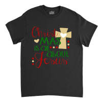 Christmas Is About Jesus Religious Holiday Classic T-shirt | Artistshot