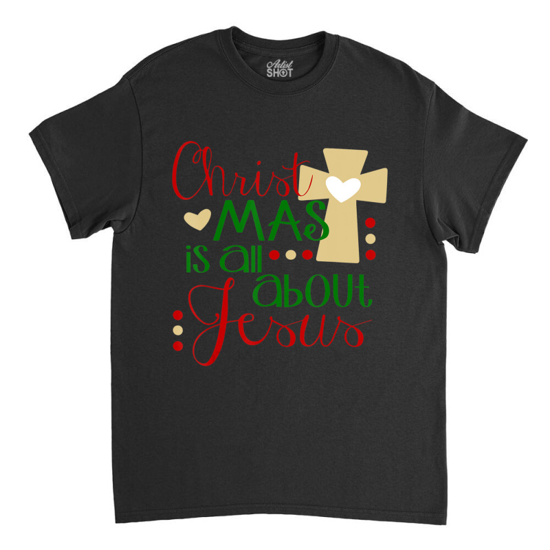 Christmas Is About Jesus Religious Holiday Classic T-shirt by thangdinhsinhelf | Artistshot