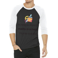 As Long As There Is Maths, I_ll Pray To A God - Funny Back To School M 3/4 Sleeve Shirt | Artistshot