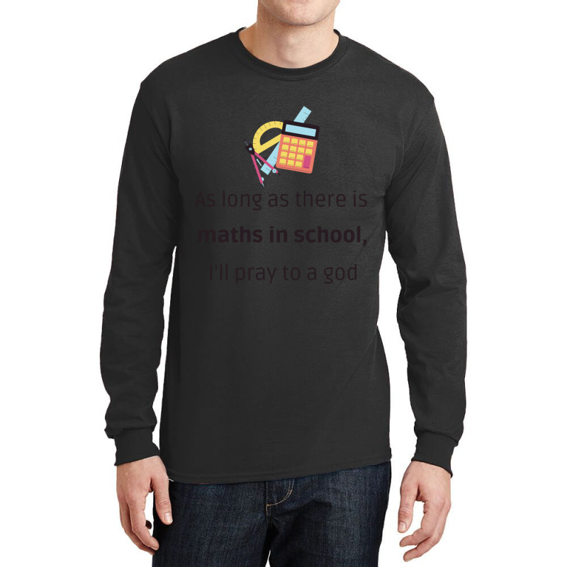 As Long As There Is Maths, I_ll Pray To A God - Funny Back To School M Long Sleeve Shirts | Artistshot