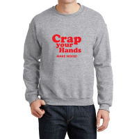 Crap Your Hands Crewneck Sweatshirt | Artistshot