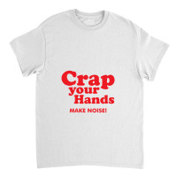 Crap Your Hands Classic T-shirt | Artistshot