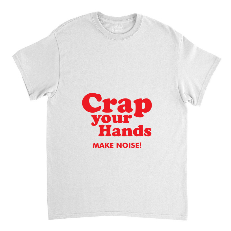 Crap Your Hands Classic T-shirt | Artistshot