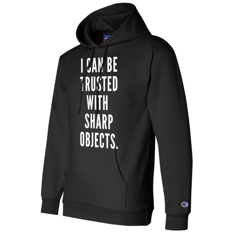 I Can Be Trusted With Sharp Objects Humor T Shirt Champion Hoodie | Artistshot