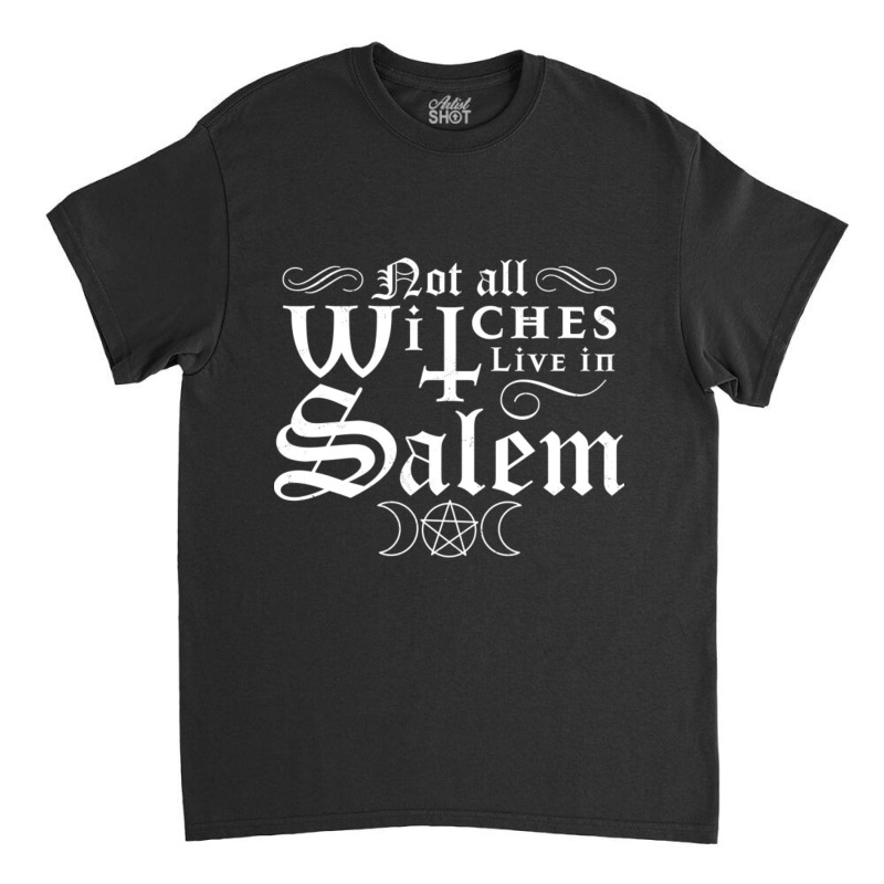 Not All Witches Live In Salem Halloween Occult Goth Witch Classic T-shirt by Kuwannin528 | Artistshot