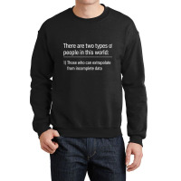 Two Types Of People - Can Extrapolate Incomplete Data Crewneck Sweatshirt | Artistshot