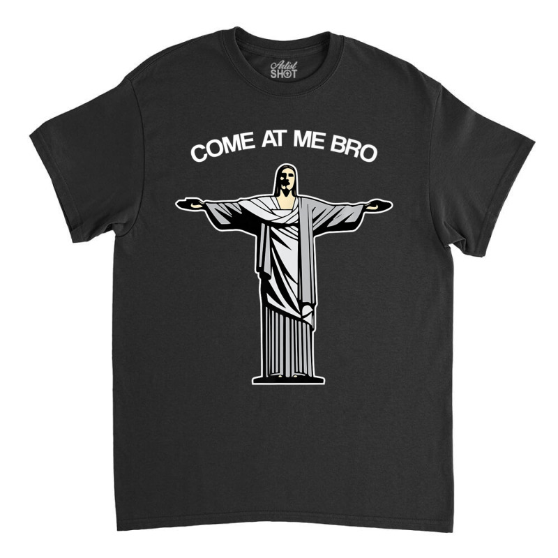 Come At Me Bro Funny Jesus Classic T-shirt | Artistshot