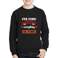 Its Fine I'm Fine Everything Is Fine, Gift Youth Sweatshirt | Artistshot